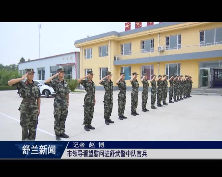 舒兰市领导看望慰问驻舒武警中队官兵