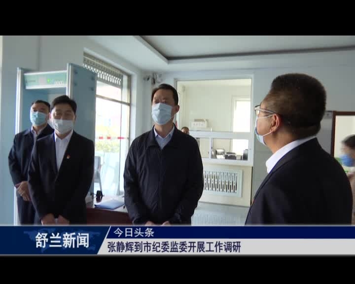 吉林市副市长、舒兰市委书记张静辉到市纪委监委开展工作调研