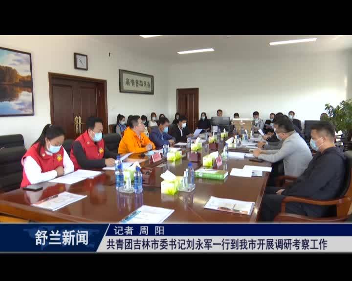 共青团吉林市委书记刘永军一行到舒兰市开展调研考察工作