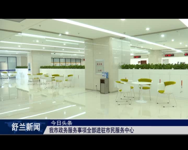 舒兰市政务服务事项全部进驻市民服务中心