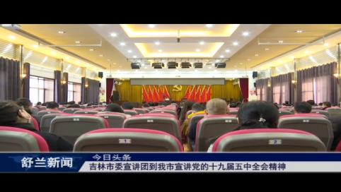吉林市委宣讲团到舒兰市宣讲党的十九届五中全会精神
