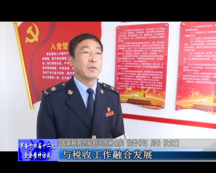 学习贯彻落实市委十四届十二次全体会议精神访谈——访舒兰市税务局局长 杜元富