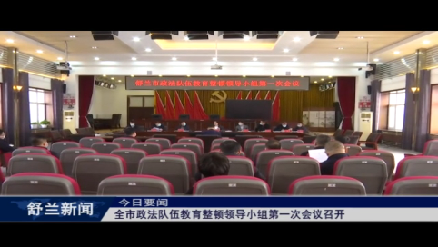 舒兰市政法队伍教育整顿领导小组第一次会议召开