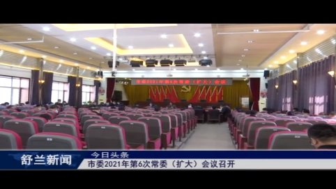 市委2021年第6次常委（扩大）会议召开