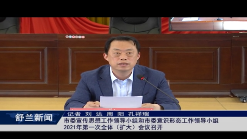 舒兰市委宣传思想工作领导小组和市委意识形态工作领导小组2021年第一次全体（扩大）会议召开