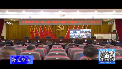 舒兰市委理论学习中心组2021年第20次集体（扩大）学习会召开