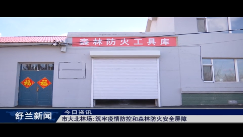 舒兰市大北林场：筑牢疫情防控和森林防火安全屏障