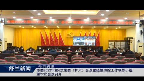 舒兰市委2022年第6次常委（扩大）会议暨疫情防控工作领导小组第22次会议召开