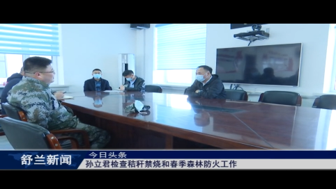 舒兰市委常委、市纪委书记、监委主任孙立君检查秸秆禁烧和春季森林防火工作