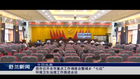 舒兰市召开全市重点工作调度会暨城乡&ldquo;七边&rdquo;环境卫生治理工作推进会议
