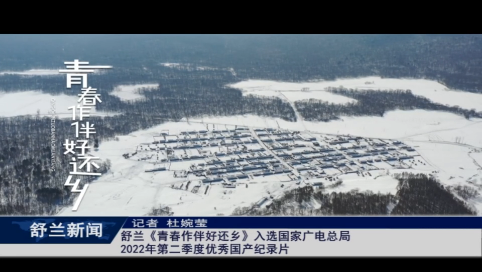 舒兰《青春作伴好还乡》入选国家广电总局2022年第二季度优秀国产纪录片