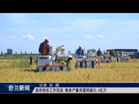 舒兰市秋收工作完成 粮食产量有望突破25.6亿斤