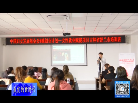 我们的新时代丨&ldquo;@她创业计划&mdash;&mdash;女性就业赋能项目&rdquo;电商培训班在舒兰市开班