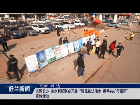 舒兰市河长办、舒兰市水利局联合开展&ldquo;强化依法治水 携手共护母亲河&rdquo;宣传活动