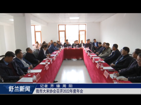 乡村振兴&middot;筑梦舒兰丨舒兰市大米协会召开2022年度年会
