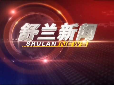 电视播报丨舒兰新闻（2023.4.11）