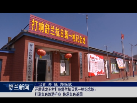 舒兰市开原镇龙王村打响舒兰抗日第一枪纪念馆：打造红色旅游产业 传承红色基因