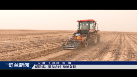 乡村振兴&middot;筑梦舒兰丨舒兰市朝阳镇：紧扣农时 整地备耕