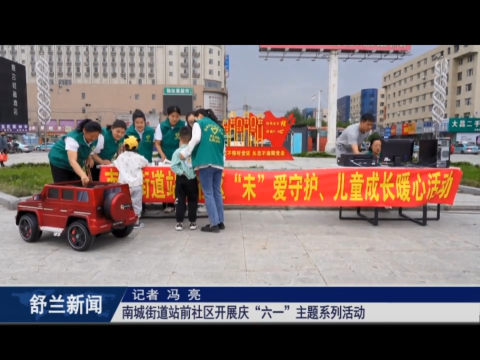 新时代文明实践丨舒兰市南城街道站前社区开展庆&ldquo;六一&rdquo;主题系列活动