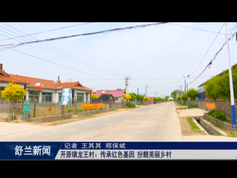 人居环境整治丨舒兰市开原镇龙王村：传承红色基因 扮靓美丽乡村