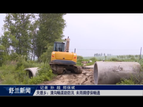 舒兰市天德乡：清沟畅渠助防汛 未雨绸缪保畅通