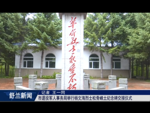 舒兰市退役军人事务局举行杨文海烈士松骨峰土纪念碑交接仪式