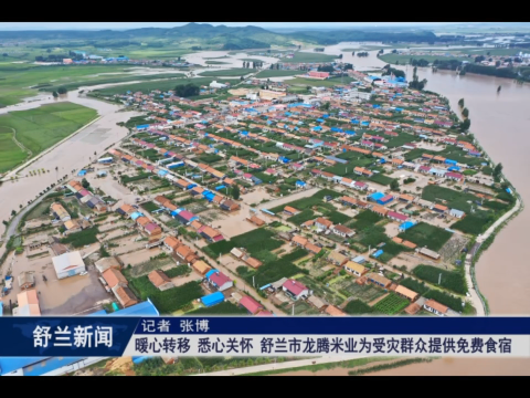 暖心转移 悉心关怀 ​舒兰市龙腾米业为受灾群众提供免费食宿