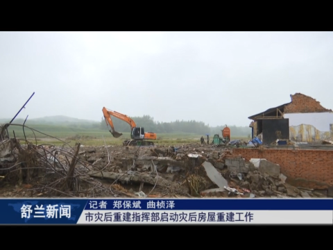 舒兰市灾后重建指挥部启动灾后房屋​重建工作