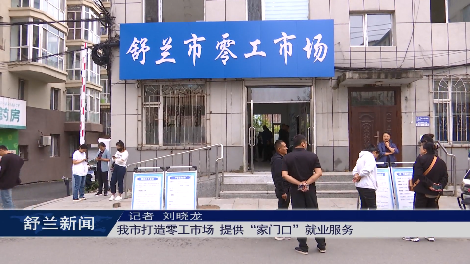舒兰市打造零工市场 提供“家门口”​就业服务