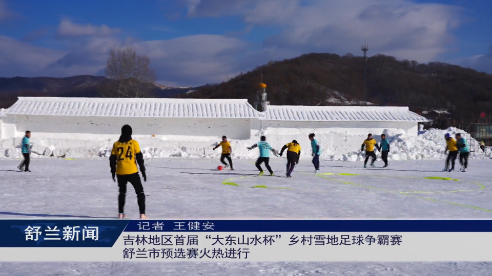 吉林地区首届“大东山水杯”乡村雪地足球争霸赛舒兰市预选赛火热进行