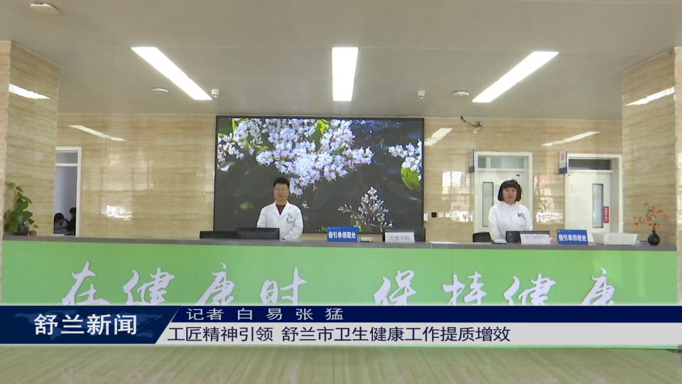 新舒兰&middot;工匠魂丨工匠精神引领 舒兰市卫生健康工作提质增效