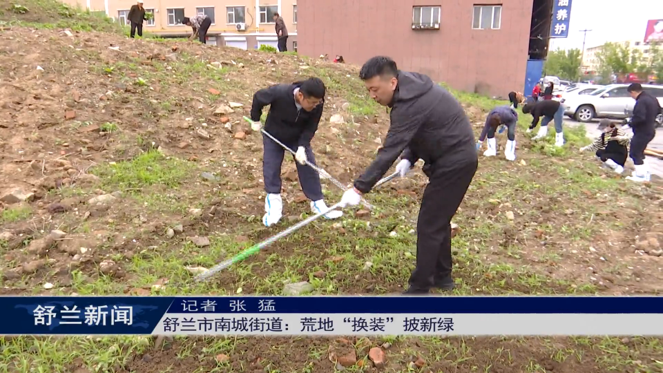 培树新风尚 文明月月行 | 舒兰市南城街道：荒地&ldquo;换装&rdquo;披新绿