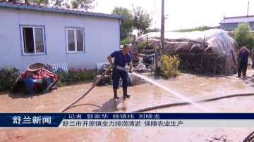 舒兰市开原镇全力排涝清淤 保障农业生产
